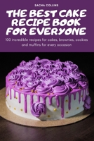 The Best Cake Recipe Book for Everyone: 100 incredible recipes for cakes, brownies, cookies and muffins for every occasion 1837899959 Book Cover