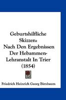 Geburtshilfliche Skizzen: Nach Den Ergebnissen Der Hebammen-Lehranstalt In Trier (1854) 1168419794 Book Cover