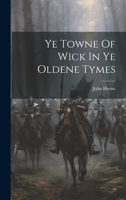 Ye Towne Of Wick In Ye Oldene Tymes 1020447214 Book Cover