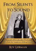 From Silents to Sound: A Biographical Encyclopedia of Performers Who Made the Transition to Talking Pictures 0786440627 Book Cover