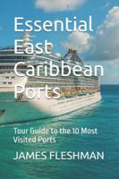 Essential East Caribbean Ports: Tour Guide to the 10 Most Visited Ports B0G3NWN5LC Book Cover