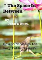 " The Space In - Between " . How to debate in the very Public Square. 0368041573 Book Cover