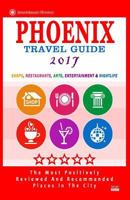 Phoenix Travel Guide 2017: Shops, Restaurants, Arts, Entertainment and Nightlife in Phoenix, Arizona (City Travel Guide 2017) 1537494015 Book Cover