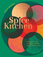 Spice Kitchen: Vibrant Recipes And Spice Blends For The Home Cook 1787139395 Book Cover