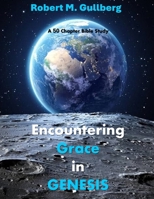 Encountering Grace In Genesis: A 50 Chapter Bible Study of Genesis B08TZ9R1W9 Book Cover