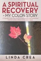 A Spiritual Recovery my colon story: A prayerful Guide: How to use spiritual practices and conventional medicine to have a blessed outcome from surgery. 1070716502 Book Cover