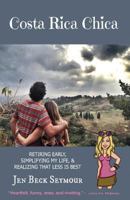 Costa Rica Chica: RETIRING EARLY, SIMPLIFYING MY LIFE, & REALIZING THAT LESS IS BEST 1502771012 Book Cover