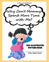 Why Can't Mommy Spend More Time with Me?: Non-Illustrated Picture Book 1970022175 Book Cover