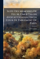Suite Des Memoires De Feu M. Omer Talon Avocat General En La Cour De Parlement De Paris (French Edition) 1024781399 Book Cover