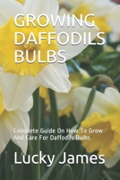 Growing Daffodils Bulbs: Complete Guide On How To Grow And Care For Daffodils Bulbs B08L6FYLTQ Book Cover