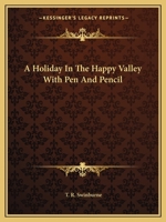 A Holiday in the Happy Valley with Pen and Pencil 1419101692 Book Cover
