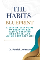 The Habits Blueprint: A Step-by-Step Guide to Breaking Bad Habits, Creating Good Ones, and Living Your Best Life B0C5PQ935W Book Cover