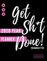 Get Sh*t Done, You Badass B*tch! (2020 Year Planner): Funny 2020 Daily (Weekly Spread) And Monthly Calendar Schedule Diary For Women (Fun Inspirational Quotes Inside ) 1081340231 Book Cover