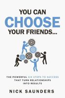 You Can Choose Your Friends: The Powerful 6 Step Model That Turns Business Relationships Into Results 178133238X Book Cover
