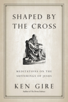 Shaped By the Cross: Meditations on the Suffering of Jesus 0830838082 Book Cover