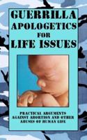 Guerrilla Apologetics for Life Issues 0977223418 Book Cover