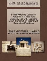 Landis Machine Company, Petitioner v. Chaso Tool Company, Inc. U.S. Supreme Court Transcript of Record with Supporting Pleadings 1270332872 Book Cover