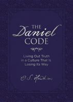 The Daniel Code: Living Out Truth in a Culture That Is Losing Its Way 0718089944 Book Cover
