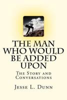 The Man Who Would Be Added Upon: The Story and Conversations 1481802321 Book Cover