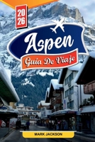 GUÍA DE VIAJE DE ASPEN 2026: Descubre gemas ocultas, monumentos históricos, consejos de viaje y experiencias vacacionales inolvidables (Spanish Edition) B0FNVBLXLZ Book Cover