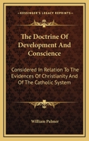 The Doctrine of Development and Conscience Considered in Relation to the Evidences of Christianity and of the Catholic System 136335003X Book Cover