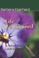 Life Reimagined: A What-If Kind of Love Story 1482787156 Book Cover