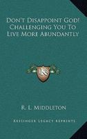 Don't Disappoint God!: Challenging You to Live More Abundantly 0548451583 Book Cover