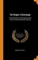 Sir Roger L'Estrange: A Contribution to the History of the Press in the Seventeenth Century 1017027048 Book Cover