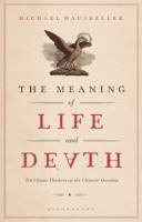 The Meaning of Life and Death: Ten Classic Thinkers on the Ultimate Question 1350073644 Book Cover