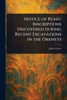 Notice of Runic Inscriptions Discovered During Recent Excavations in the Orkneys 1023337932 Book Cover