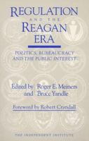 Regulation and the Reagan Era: Politics, Bureaucracy and the Public Interest 0945999712 Book Cover