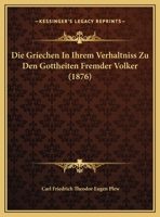 Die Griechen In Ihrem Verhaltniss Zu Den Gottheiten Fremder Volker (1876) 1247753158 Book Cover