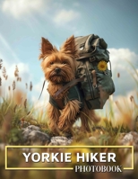 Yorkie Hiker Photo Book: Adventure Moments Featuring Yorkie Dogs: 40 Stunning Images For Dog Lovers B0DP2ZXYR6 Book Cover
