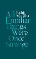 All Familiar Things Were Once Strange 1949759415 Book Cover