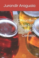 O Homem que N�o Bebia Cerveja 1699353603 Book Cover