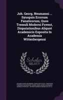 Joh. Georg. Neumanni ... Synopsis Errorum Fanaticorum, Quos Tremuli Moderni Fovent, Disputationibus Aliquot Academicis Exposita in Academia Wittenbergensi 1342748972 Book Cover