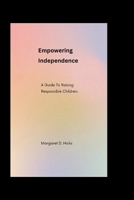 Empowering Independence: A Guide To Raising Responsible Children B0CPBN3JNH Book Cover