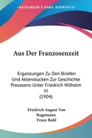 Aus Der Franzosenzeit: Erganzungen Zu Den Briefen Und Aktenstucken Zur Geschichte Preussens Unter Friedrich Wilhelm III (1904) 1168112729 Book Cover