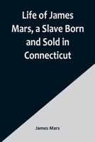 Life of James Mars, a Slave Born and Sold in Connecticut 935690037X Book Cover