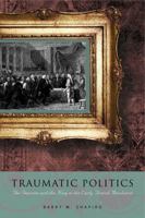 Traumatic Politics: The Deputies and the King in the Early French Revolution 0271035579 Book Cover