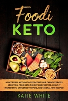 Foodi Keto: A successful method to overcome your carbohydrates addiction. Foodi keto theory and practice, healthy ingredients, groceries to avoid, and several new recipes! 1801137064 Book Cover