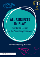 All Subjects in Play: Play-Based Lessons for the Secondary Classroom 1032970480 Book Cover