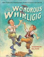 The Wondrous Whirligig: The Wright Brothers' First Flying Machine 0823417174 Book Cover
