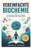VEREINFACHTE BIOCHEMIE: Ein anfängerfreundlicher Leitfaden zum Verständnis der Lebenschemie (German Edition) B0GZSZ3N5Y Book Cover