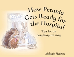 How Petunia Gets Ready for the Hopsital: Tips for an easy hospital stay 1733435409 Book Cover