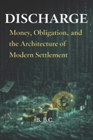 DISCHARGE: Money, Obligation, and the Architecture of Modern Settlement B0GG7B1R9V Book Cover