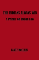 The Indians Always Win: A Primer on Indian Law 1951772571 Book Cover
