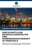 WIRTSCHAFTLICHE ENTWICKLUNGSPOLITIK UND ERNÄHRUNGSSICHERHEIT IN VENEZUELA: Öffentliche Politik, Öl, Rentierismus, Importsubstitution und der Agrar- und Ernährungssektor im 20. und 21. 6203657107 Book Cover