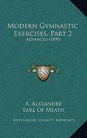 Modern Gymnastic Exercises, Part 2: Advanced 1437082327 Book Cover