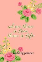 Wedding Planner: Where There Is Love There Is Life 1081055316 Book Cover
